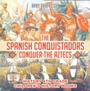 The Spanish Conquistadors Conquer the Aztecs - History 4th Grade | Children's History Books - eBook