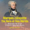Marquis de Lafayette: The Hero of Two Worlds - Biography 4th Grade | Children's Biography Books - eBook