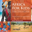 Africa For Kids: People, Places and Cultures - Children Explore The World Books - eBook