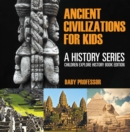 Ancient Civilizations For Kids: A History Series - Children Explore History Book Edition - eBook