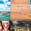Australia For Kids: People, Places and Cultures - Children Explore The World Books - eBook