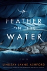 A Feather on the Water : A Novel - Book