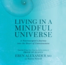 Living in a Mindful Universe : A Neurosurgeon's Journey into the Heart of Consciousness - eAudiobook