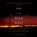 The New Wild West : Black Gold, Fracking, and Life in a North Dakota Boomtown - eAudiobook