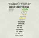 A History of the World in Seven Cheap Things : A Guide to Capitalism, Nature, and the Future of the Planet - eAudiobook