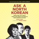 Ask a North Korean : Defectors Talk About Their Lives Inside the World's Most Secretive Nation - eAudiobook