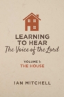 Learning to Hear the Voice of the Lord : Volume 1: The House - eBook