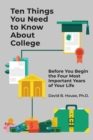 Ten Things You Need to Know About College : Before You Begin the Four Most Important Years of Your Life - eBook