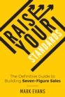 Raise Your Standards : The Definitive Guide to Building Seven-Figure Sales - eBook