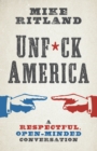 Unfuck America : A Respectful, Open-Minded Conversation - eBook