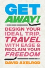 Get Away! : Design Your Ideal Trip, Travel with Ease, and Reclaim Your Freedom - eBook