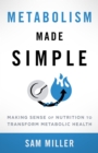 Metabolism Made Simple : Making Sense of Nutrition to Transform Metabolic Health - eBook
