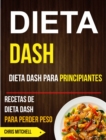 Dieta Dash: Dieta Dash para Principiantes: Recetas de Dieta Dash para Perder Peso - eBook