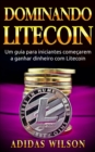Dominando Litecoin: Um guia para iniciantes comecarem a ganhar dinheiro com Litecoin - eBook
