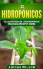 Los hidroponicos: La guia suprema de los hidroponicos para salvar tiempo y dinero - eBook