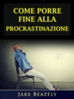 Come Porre Fine Alla Procrastinazione - eBook