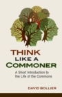 Think Like a Commoner : A Short Introduction to the Life of the Commons - eBook