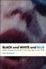 Black And White And Blue : Adult Cinema from the Victorian Age to the VCR - eBook