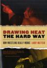 Drawing Heat The Hard Way : How Wrestling Really Works - eBook