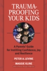 Trauma-Proofing Your Kids : A Parents' Guide for Instilling Confidence, Joy and Resilience - Book
