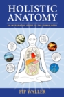 Holistic Anatomy : An Integrative Guide to the Human Body - Book