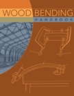 Wood Bending Handbook : Unlock the Secrets of Curving Wood - Book