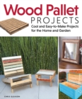 Wood Pallet Projects : Cool and Easy-to-Make Projects for the Home and Garden - Book