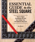 Essential Guide to the Steel Square : How to Figure Everything Out with One Simple Tool, No Batteries Required - Book