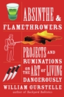 Absinthe & Flamethrowers : Projects and Ruminations on the Art of Living Dangerously - eBook