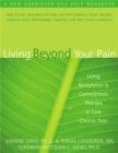Living Beyond Your Pain : Using Acceptance & Commitment Therapy to Ease Chronic Pain - Book