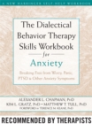 The Dialectical Behaviour Therapy Skills Workbook for Anxiety : Breaking Free from Worry, Panic, PTSD, and Other Anxiety Symptoms - Book