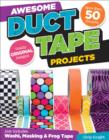 Awesome Duct Tape Projects : Also Includes Washi, Masking, and Frog Tape: More than 50 Projects: Totally Original Designs - Book