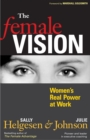 The Female Vision : Women's Real Power at Work - eBook