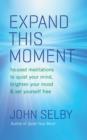 Expand This Moment : Focused Meditations to Quiet Your Mind, Brighten Your Mood, and Set Yourself Free - eBook