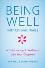 Being Well With Chronic Illness : A Guide to Joy & Resilience with Your Diagnosis - Book