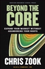 Beyond the Core : Expand Your Market Without Abandoning Your Roots - Book