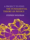 A Project To Find The Fundamental Theory Of Physics - Book