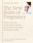 The New Rules of Pregnancy : What to Eat, Do, Think About, and Let Go Of While Your Body Is Making a Baby - Book