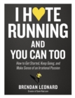 I Hate Running and You Can Too : How to Get Started, Keep Going, and Make Sense of an Irrational Passion - Book