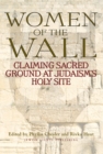 Women of the Wall : Claiming Sacred Ground at Judaism's Holy Site - eBook