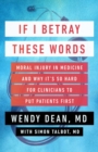 If I Betray These Words : Moral Injury in Medicine and Why It's So Hard for Clinicians to Put Patients First - Book