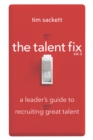 The Talent Fix Volume 2 : A Leader's Guide to Recruiting Great Talent - eBook