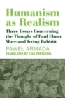 Humanism as Realism – Three Essays Concerning the Thought of Paul Elmer More and Irving Babbitt - Book
