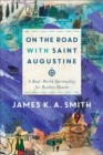 On the Road with Saint Augustine - A Real-World Spirituality for Restless Hearts - Book
