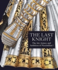 The Last Knight : The Art, Armor, and Ambition of Maximilian I - Book
