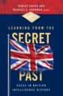 Learning from the Secret Past : Cases in British Intelligence History - eBook