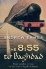 The 8:55 to Baghdad : From London to Iraq on the Trail of Agatha Christie - eBook