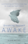 Dreaming Yourself Awake : Lucid Dreaming and Tibetan Dream Yoga for Insight and Transformation - Book