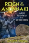 Reign of the Anunnaki : The Alien Manipulation of Our Spiritual Destiny - eBook