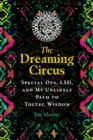 The Dreaming Circus : Special Ops, LSD, and My Unlikely Path to Toltec Wisdom - Book
